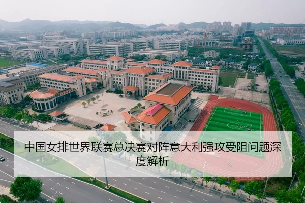 中国女排世界联赛总决赛对阵意大利强攻受阻问题深度解析