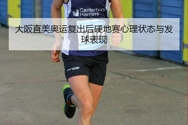 大阪直美奥运复出后硬地赛心理状态与发球表现
