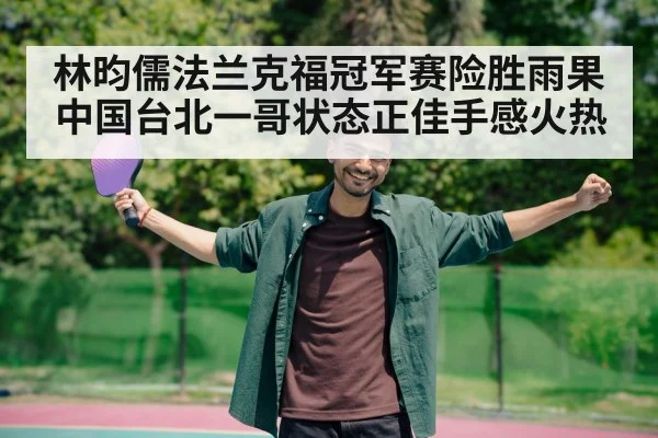 林昀儒法兰克福冠军赛险胜雨果中国台北一哥状态正佳手感火热